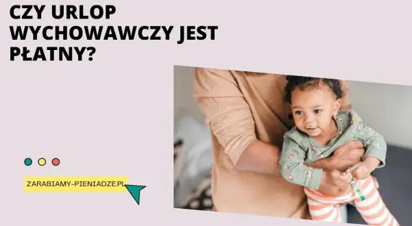 Czy urlop wychowawczy jest płatny? Sprawdź zasady finansowania i warunki